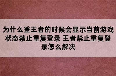 为什么登王者的时候会显示当前游戏状态禁止重复登录 王者禁止重复登录怎么解决